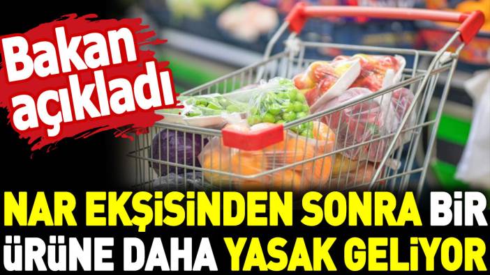 Nar ekşisinden sonra bir ürüne daha yasak geliyor. Bakan açıkladı