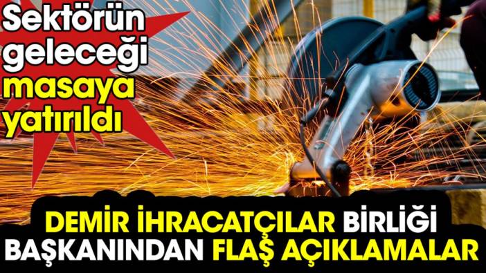 Demir İhracatçılar Birliği Başkanından flaş açıklamalar