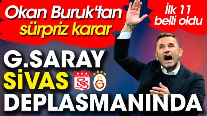 Okan Buruk'tan sürpriz karar. Galatasaray Sivas deplasmanında. İlk 11 belli oldu. Maç saatine dikkat