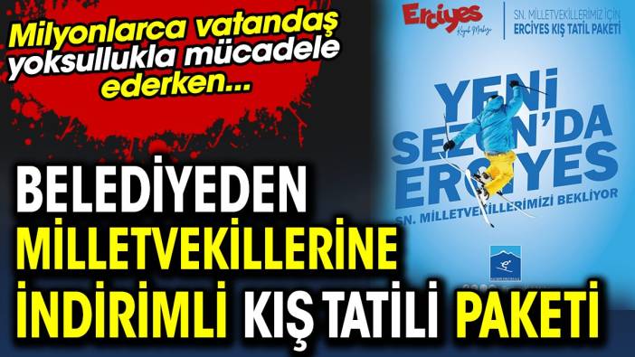 Milyonlarca vatandaş yoksullukla mücadele ederken belediyeden milletvekillerine indirimli kış tatili paketi