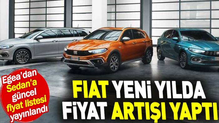 Fiat yeni yılda fiyat artışı yaptı. Egea’dan Sedan’a güncel fiyat listesi yayınlandı