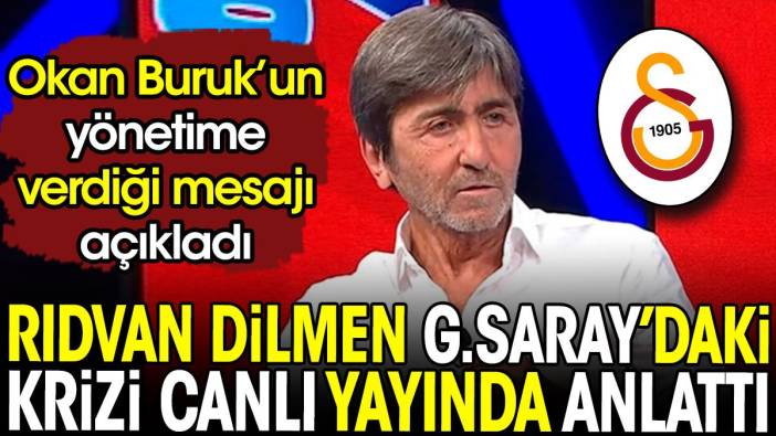 Rıdvan Dilmen Galatasaray'daki krizi anlattı. Okan Buruk'un yönetime verdiği mesajı açıkladı
