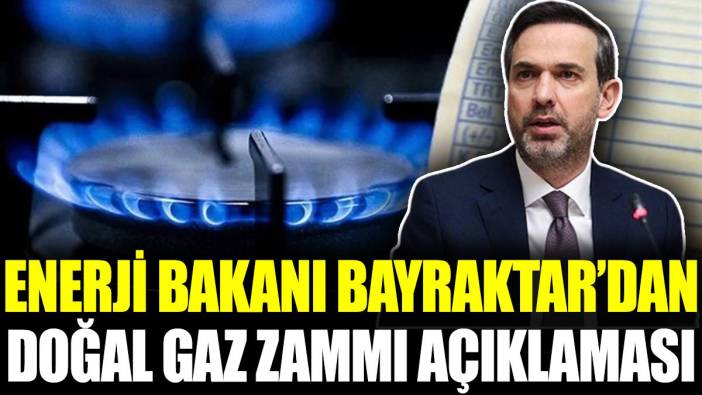 Enerji Bakanı Bayraktar’dan doğal gaz zammı açıklaması