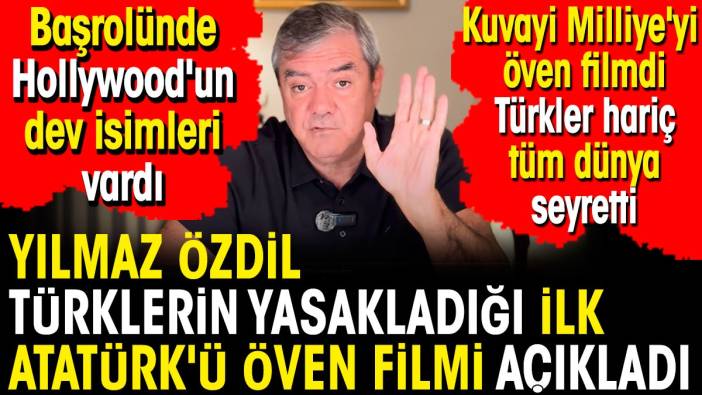 Yılmaz Özdil Türkiye'nin yasakladığı Atatürk'ü öven filmi açıkladı. Utanarak öğreneceksiniz. Başrolde Hollywood'un devleri vardı