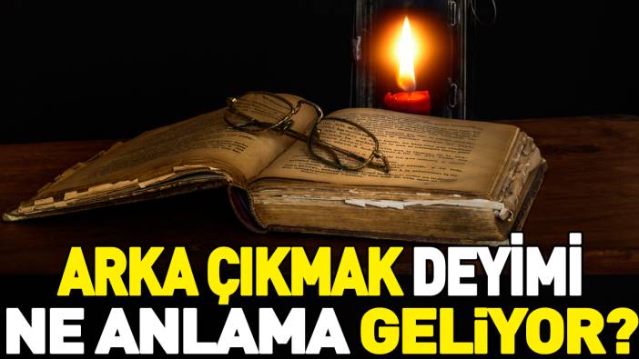 Arka çıkmak deyimi ne anlama geliyor?