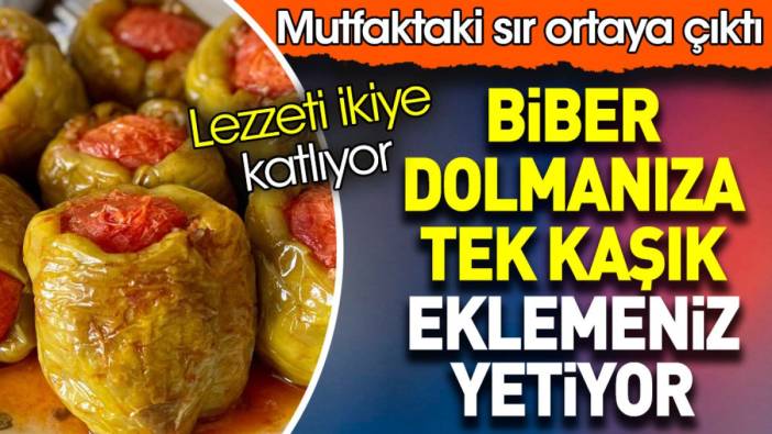 Biber dolmanıza tek kaşık eklemeniz yetiyor. Lezzeti ikiye katlıyor. Mutfaktaki sır ortaya çıktı