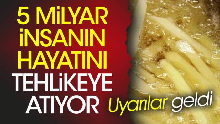 5 milyar insanın hayatını tehlikeye atıyor. Uyarılar geldi