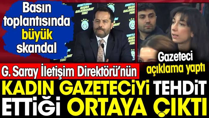 Galatasaray İletişim Direktörü'nün kadın gazeteciyi tehdit ettiği ortaya çıktı. Basın toplantısında büyük skandal