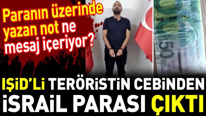 IŞİD’li teröristin cebinden İsrail parası çıktı. Paranın üzerinde yazan not ne mesaj içeriyor?