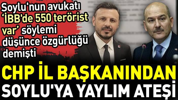 CHP İl Başkanından Soylu'ya yaylım ateşi. Soylu'nun avukatı 'İBB'de 550 terörist var' söylemi düşünce özgürlüğü demişti