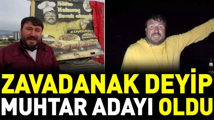 Zavadanak deyip muhtar adayı oldu