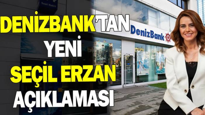Denizbank’tan yeni Seçil Erzan açıklaması