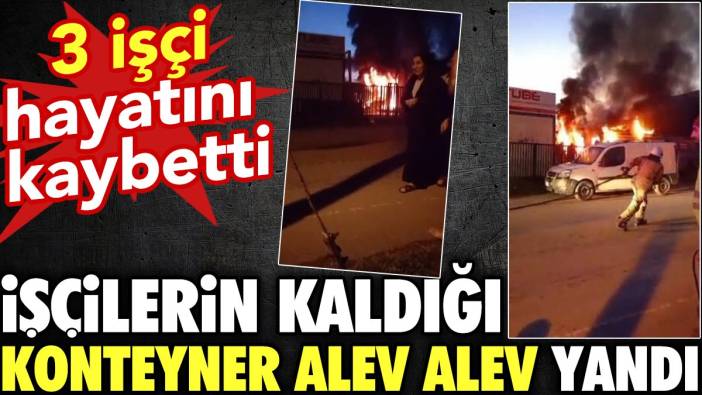 İstanbul'da işçilerin kaldığı konteynerde yangın. 3 işçi hayatını kaybetti