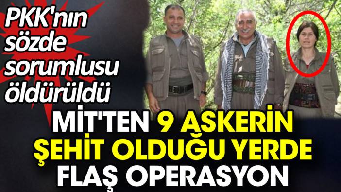 MİT'ten 9 askerin şehit olduğu yerde flaş operasyon. PKK'nın sözde sorumlusu öldürüldü