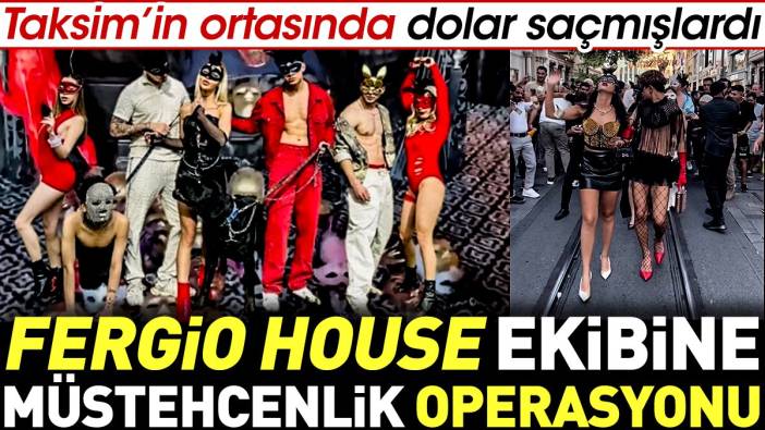 Fergio House ekibine müstehcenlik operasyonu. Taksim'in ortasında dolar saçmışlardı