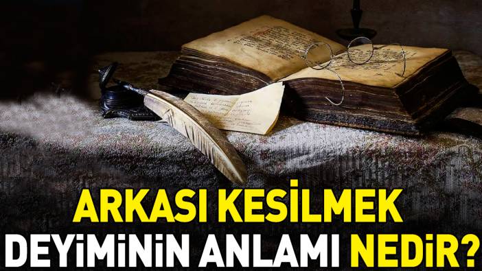 Arkası kesilmek deyimi ne anlama geliyor?