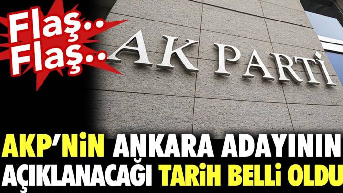 Flaş… Flaş… AKP’nin Ankara adayının açıklanacağı tarih belli oldu