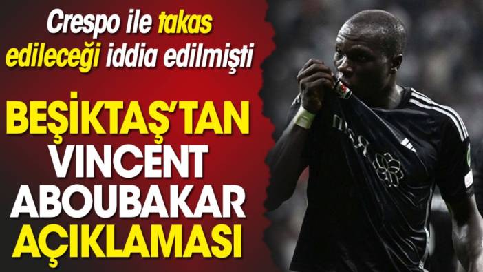 Beşiktaş'tan Aboubakar açıklaması: Crespo ile takas edileceği iddia edilmişti