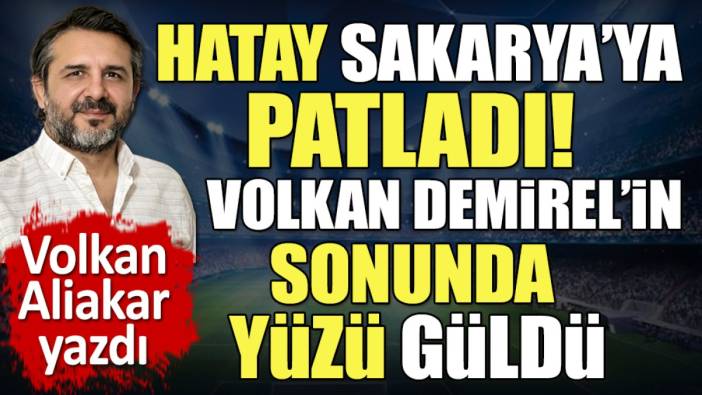6 gollü maçta Hatayspor, Sakaryaspor'a patladı. Volkan Aliakar yazdı