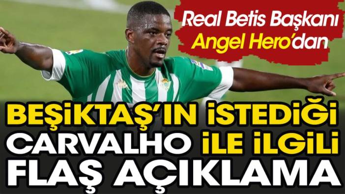 Beşiktaş'ın istediği Real Betisli Carvalho ile ilgili kulüp başkanından flaş açıklama