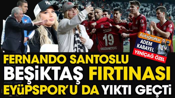 Fernando Santoslu Beşiktaş fırtınası Eyüpspor'u da yıktı geçti