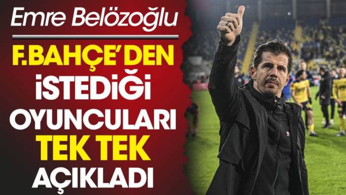 Emre Belözoğlu Fenerbahçe'den istediği oyuncuları isim isim açıkladı