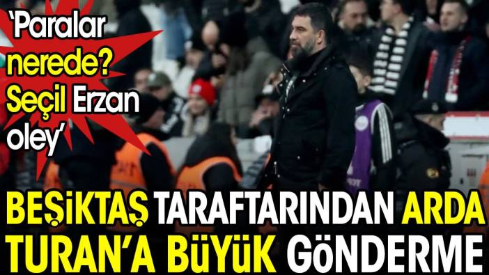 Beşiktaş taraftarından Arda Turan'a büyük gönderme: Paralar nerede? Seçil Erzan oley