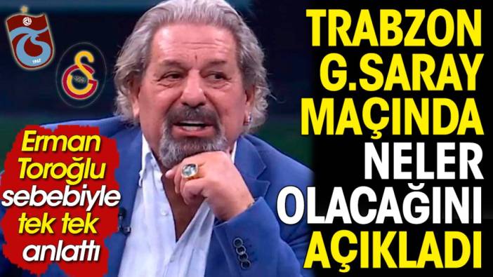 Erman Toroğlu Trabzonspor Galatasaray maçında kimin kazanacağını açıkladı