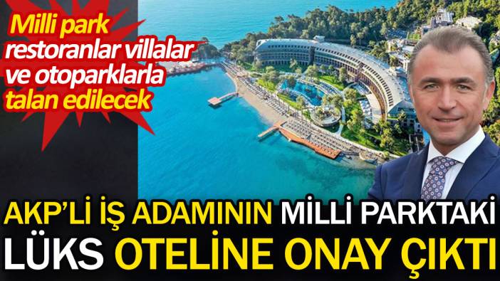 AKP'li iş adamının milli parktaki lüks oteline onay çıktı. Milli park restoranlar villalar ve otoparklarla talan edilecek