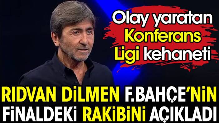 Rıdvan Dilmen Fenerbahçe'nin finaldeki rakibini açıkladı. Olay yaratan Konferans Ligi iddiası