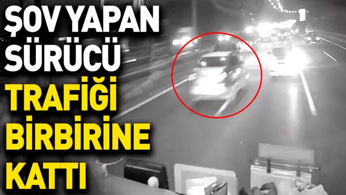 Şov yapan sürücü trafiği birbirine kattı