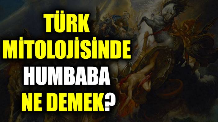 Türk mitolojisinde Humbaba ne demek?