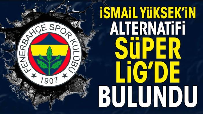 Fenerbahçe İsmail Yüksek'in alternatifini Süper Lig'de buldu