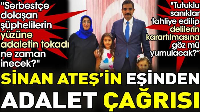 Sinan Ateş'in eşinden adalet çağrısı. 'Serbestçe dolaşan şüphelilerin yüzüne adaletin tokadı ne zaman inecek?'