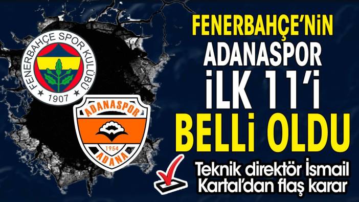 Fenerbahçe'nin Adanaspor maçı ilk 11'i belli oldu. İsmail Kartal'dan flaş kararlar