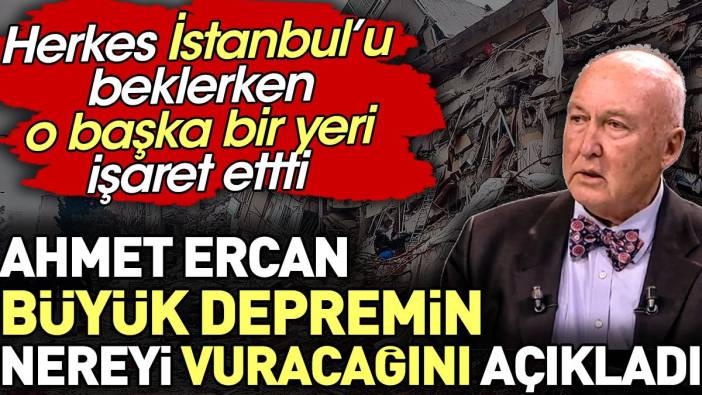 Ahmet Ercan büyük depremin nereyi vuracağını açıkladı. Herkes İstanbul'u beklerken başka bir yeri işaret etti