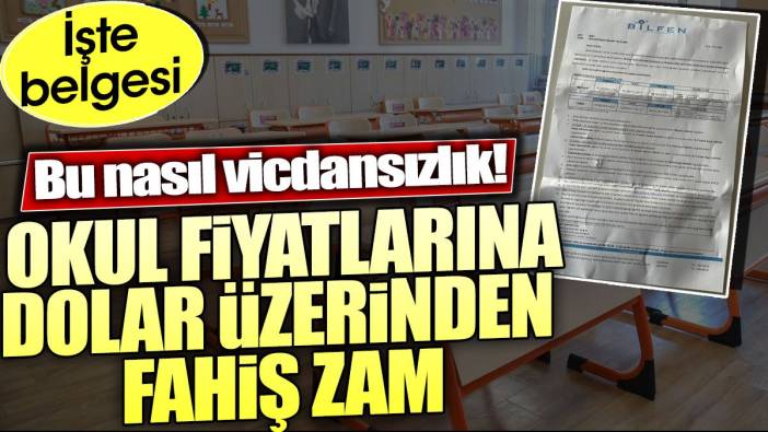 Okul fiyatlarına dolar üzerinden fahiş zam. Bu nasıl vicdansızlık? İşte belgesi