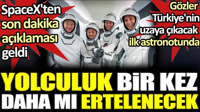 Türkiye'nin ilk astronotunun uzay yolcuğu bir kez daha mı ertelenecek. SpaceX'ten son dakika açıklaması geldi