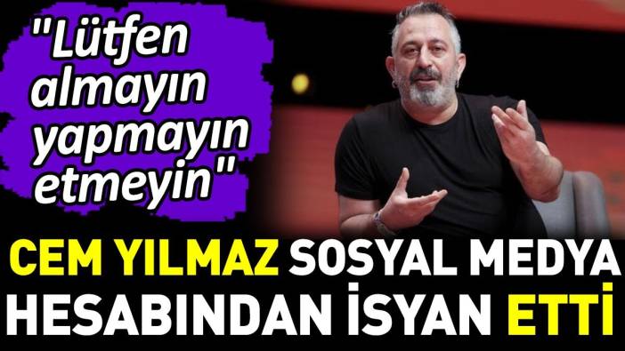 Cem Yılmaz sosyal medya hesabından isyan etti. 'Lütfen almayın yapmayın etmeyin'