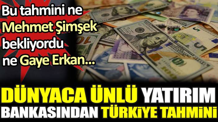 Bu tahmini ne Mehmet Şimşek bekliyordu ne Gaye Erkan... Dünyaca ünlü yatırım bankasından Türkiye tahmini