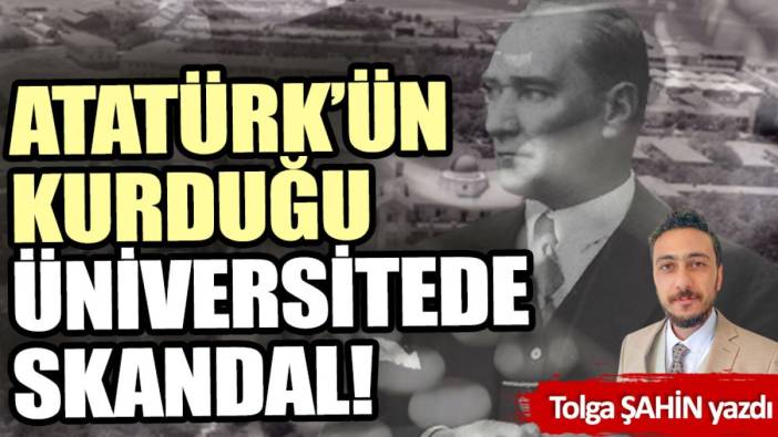 Atatürk’ün kurduğu üniversitede skandal!