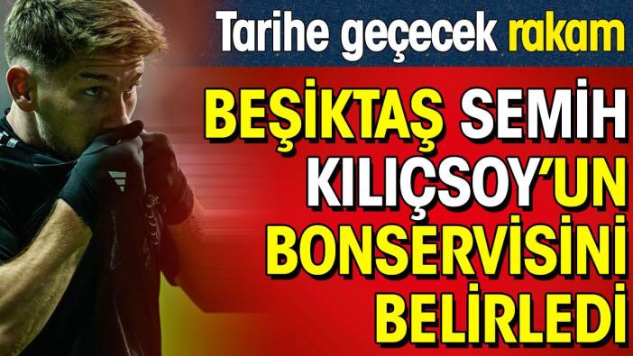 Beşiktaş Semih Kılıçsoy'un bonservisini belirledi. Tarihe geçecek rakam