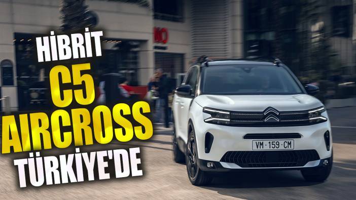 Hibrit C5 Aircross Türkiye'de