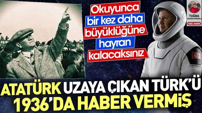 Atatürk'ün büyüklüğünü bakar mısınız... Atatürk uzaya çıkan Türk’ü 1936 yılında haber vermiş. Tuğba Hacıbayramoğlu açıkladı