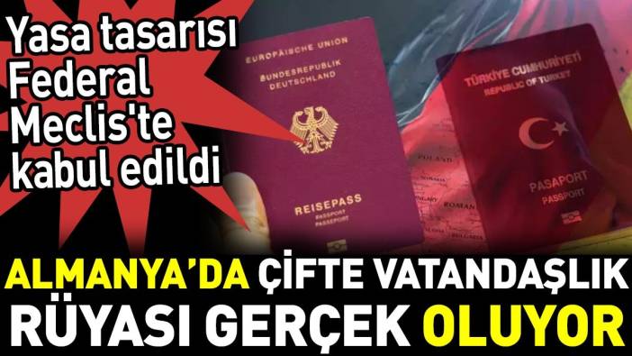 Almanya’da çifte vatandaşlık rüyası gerçek oluyor. Yasa tasarısı Federal Meclis'te kabul edildi