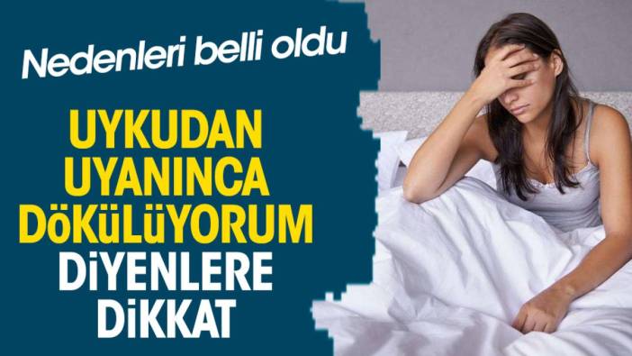 Uykudan uyanınca dökülüyorum diyenlere dikkat. Nedenleri belli oldu