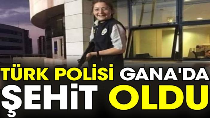 Türk polisi Gana'da şehit oldu