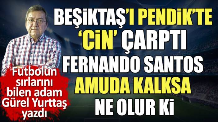 Fernando Santos amuda kalksa ne olacak? Beşiktaş'a yakışmayan futbolcuları Gürel Yurttaş açıkladı
