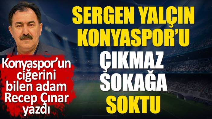 Sergen Yalçın Konyaspor'u çıkmaz sokağa soktu