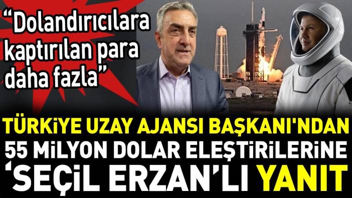 Türkiye Uzay Ajansı Başkanı'ndan 55 milyon dolar eleştirilerine ‘Seçil Erzan’lı yanıt. ‘Dolandırıcılara kaptırılan para daha fazla’